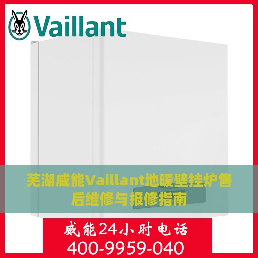 芜湖威能Vaillant地暖壁挂炉售后维修与报修指南