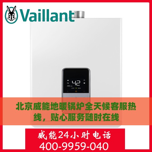 北京威能地暖锅炉全天候客服热线，贴心服务随时在线