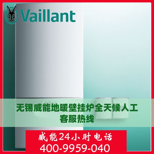无锡威能地暖壁挂炉全天候人工客服热线