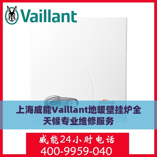 上海威能Vaillant地暖壁挂炉全天候专业维修服务