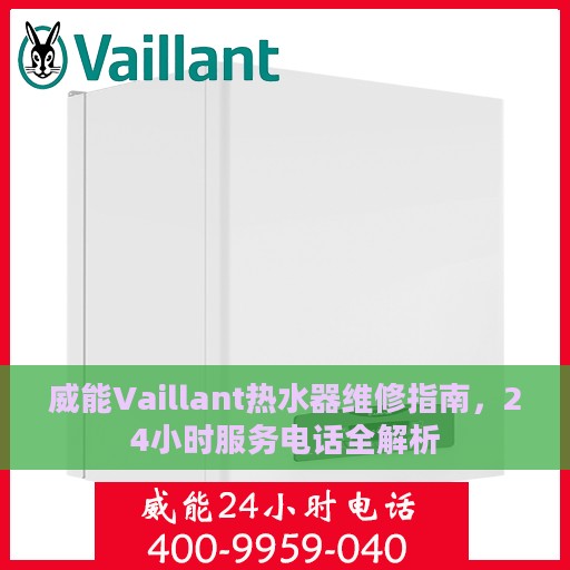 威能Vaillant热水器维修指南，24小时服务电话全解析
