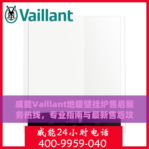 威能Vaillant地暖壁挂炉售后服务热线，专业指南与最新售后攻略