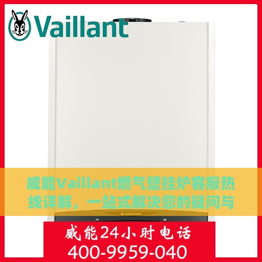 威能Vaillant燃气壁挂炉客服热线详解，一站式解决您的疑问与需求