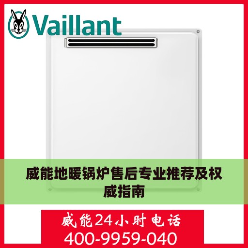 威能地暖锅炉售后专业推荐及权威指南