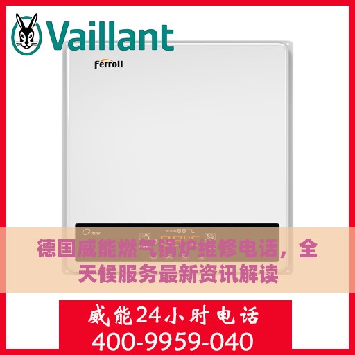 德国威能燃气锅炉维修电话，全天候服务最新资讯解读