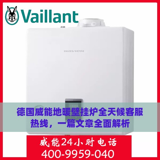 德国威能地暖壁挂炉全天候客服热线，一篇文章全面解析