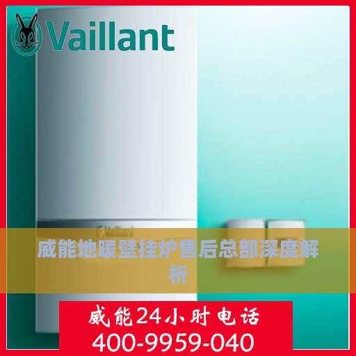 威能地暖壁挂炉售后总部深度解析