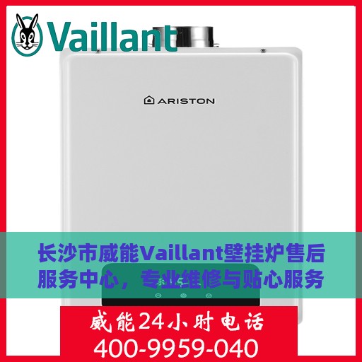 长沙市威能Vaillant壁挂炉售后服务中心，专业维修与贴心服务