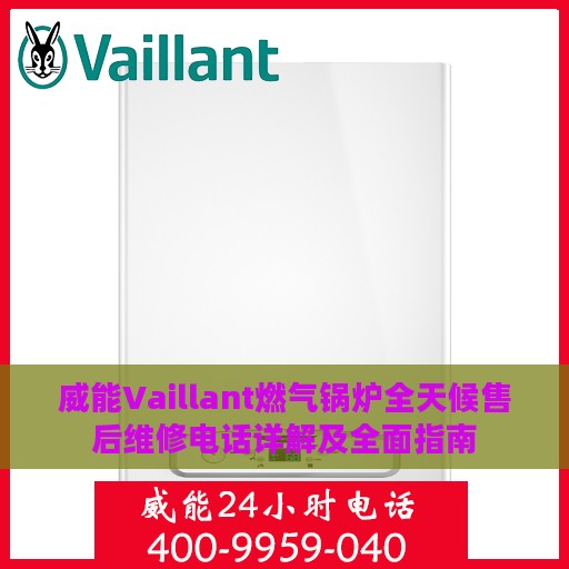 威能Vaillant燃气锅炉全天候售后维修电话详解及全面指南
