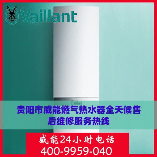 贵阳市威能燃气热水器全天候售后维修服务热线