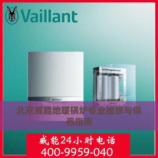 北京威能地暖锅炉专业维修与保养指南