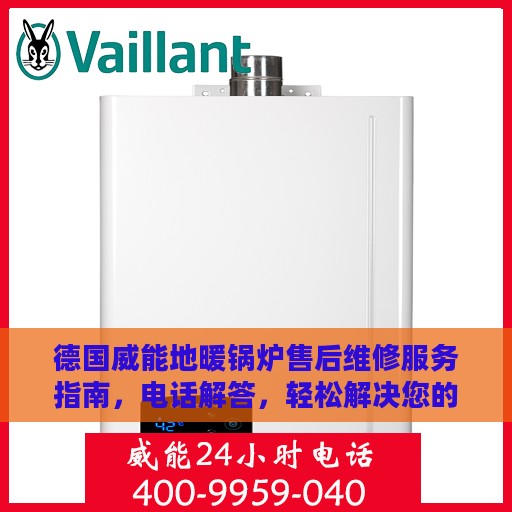 德国威能地暖锅炉售后维修服务指南，电话解答，轻松解决您的维修需求