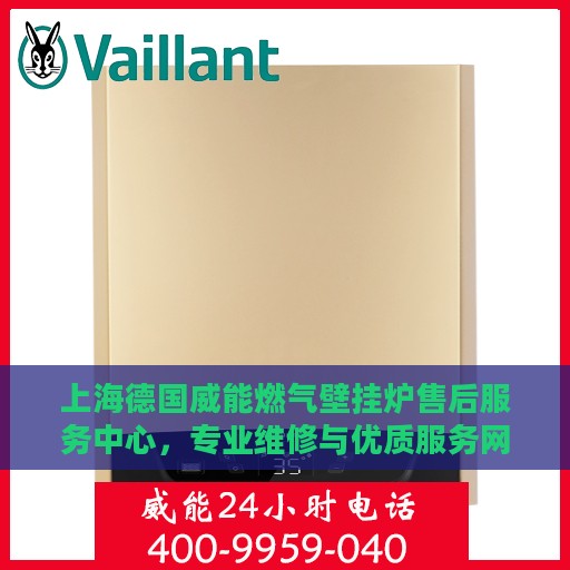 上海德国威能燃气壁挂炉售后服务中心，专业维修与优质服务网点