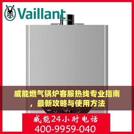 威能燃气锅炉客服热线专业指南，最新攻略与使用方法