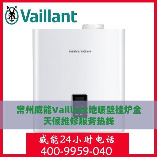 常州威能Vaillant地暖壁挂炉全天候维修服务热线
