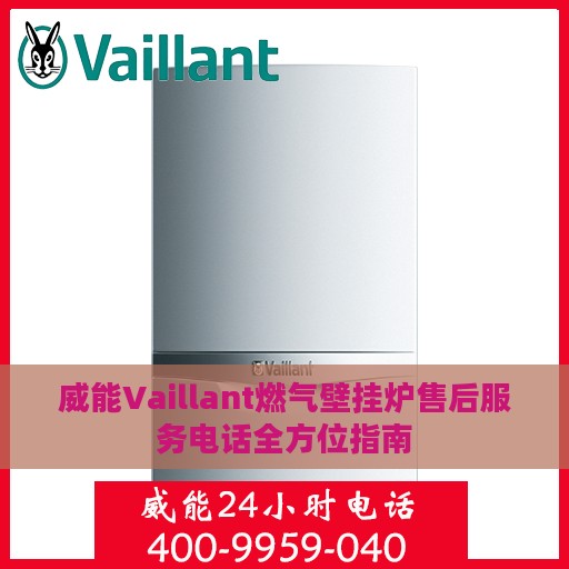 威能Vaillant燃气壁挂炉售后服务电话全方位指南