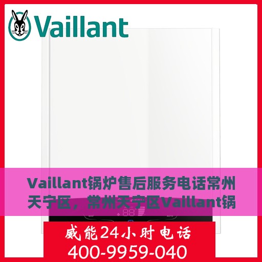 Vaillant锅炉售后服务电话常州天宁区，常州天宁区Vaillant锅炉售后服务热线及电话
