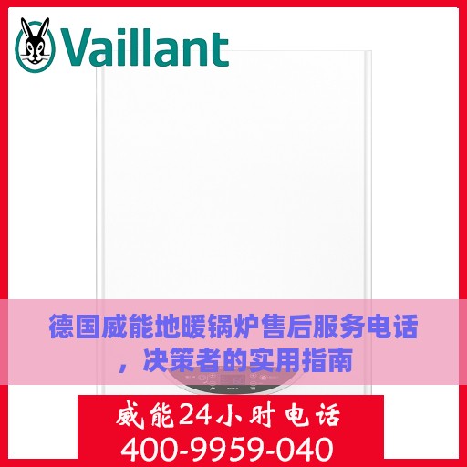 德国威能地暖锅炉售后服务电话，决策者的实用指南