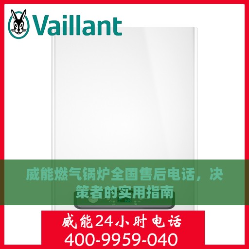 威能燃气锅炉全国售后电话，决策者的实用指南