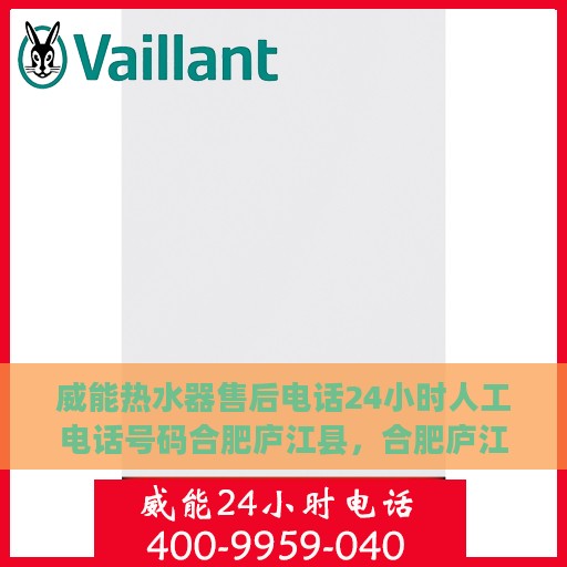 威能热水器售后电话24小时人工电话号码合肥庐江县，合肥庐江县威能热水器全天候售后电话服务热线