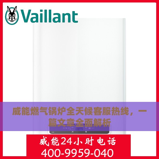 威能燃气锅炉全天候客服热线，一篇文章全面解析