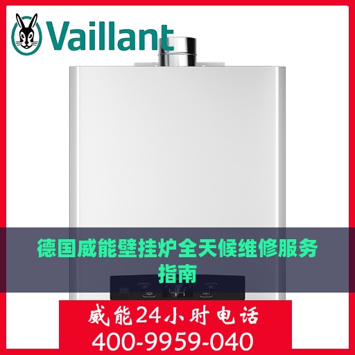 德国威能壁挂炉全天候维修服务指南
