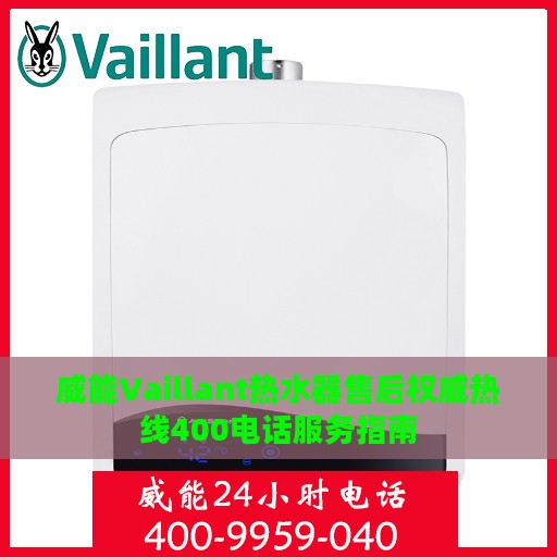 威能Vaillant热水器售后权威热线400电话服务指南