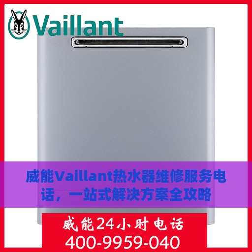 威能Vaillant热水器维修服务电话，一站式解决方案全攻略
