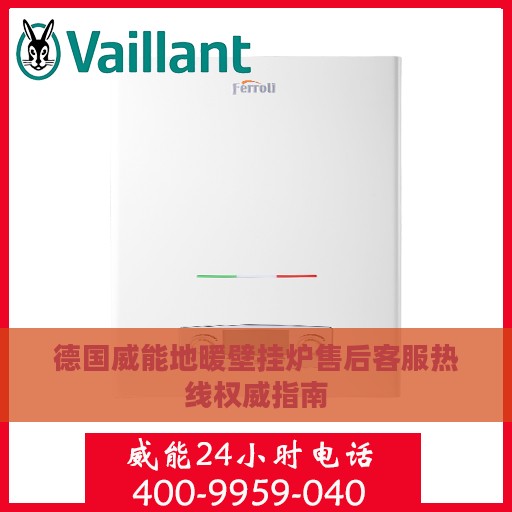 德国威能地暖壁挂炉售后客服热线权威指南