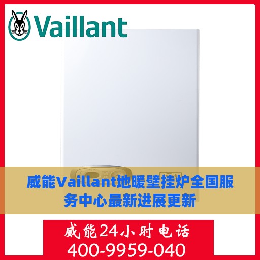 威能Vaillant地暖壁挂炉全国服务中心最新进展更新
