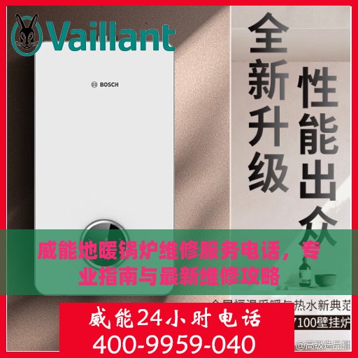 威能地暖锅炉维修服务电话，专业指南与最新维修攻略