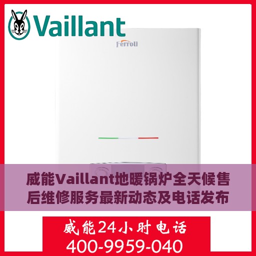 威能Vaillant地暖锅炉全天候售后维修服务最新动态及电话发布