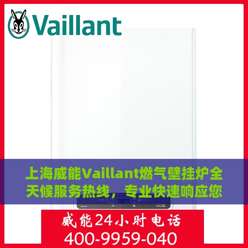 上海威能Vaillant燃气壁挂炉全天候服务热线，专业快速响应您的需求。