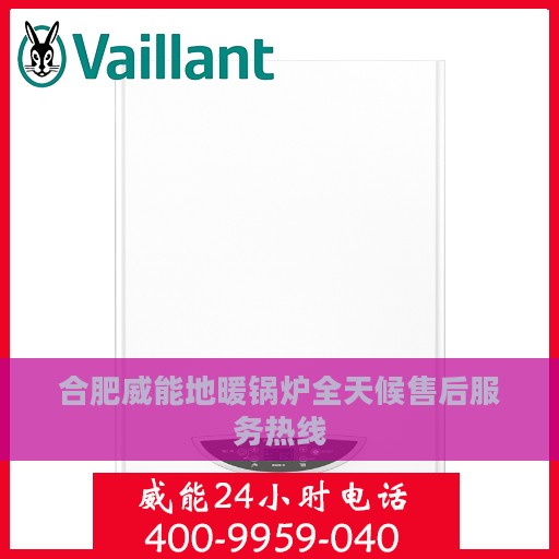 合肥威能地暖锅炉全天候售后服务热线