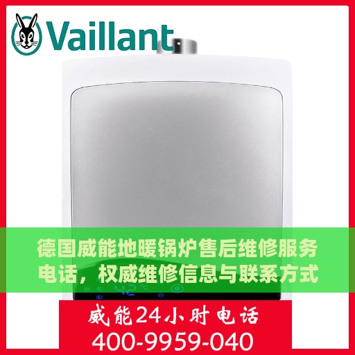 德国威能地暖锅炉售后维修服务电话，权威维修信息与联系方式