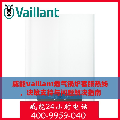 威能Vaillant燃气锅炉客服热线，决策支持与问题解决指南