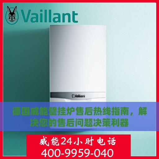 德国威能壁挂炉售后热线指南，解决您的售后问题决策利器