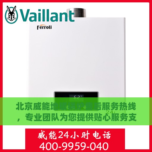 北京威能地暖锅炉售后服务热线，专业团队为您提供贴心服务支持