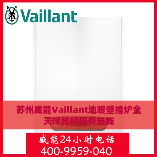 苏州威能Vaillant地暖壁挂炉全天候维修服务热线