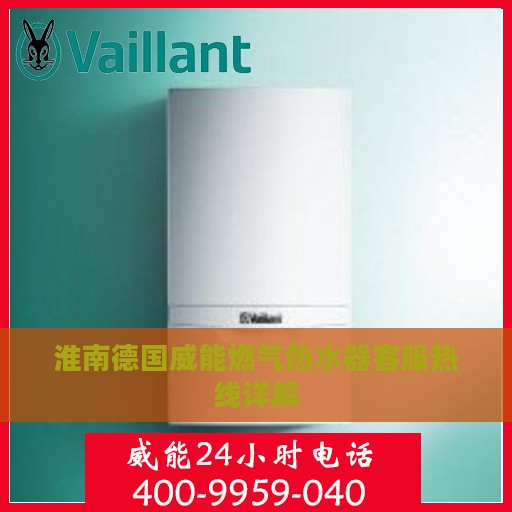 淮南德国威能燃气热水器客服热线详解
