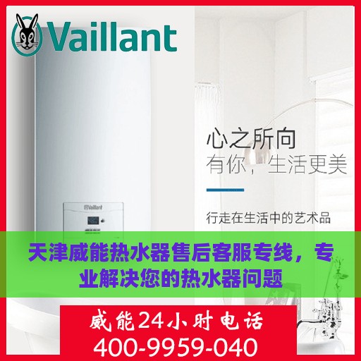 天津威能热水器售后客服专线，专业解决您的热水器问题
