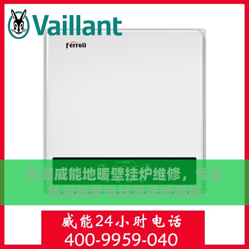 芜湖威能地暖壁挂炉维修，专业售后服务电话及维修指南