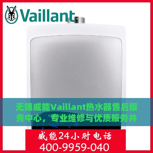 无锡威能Vaillant热水器售后服务中心，专业维修与优质服务并行不悖