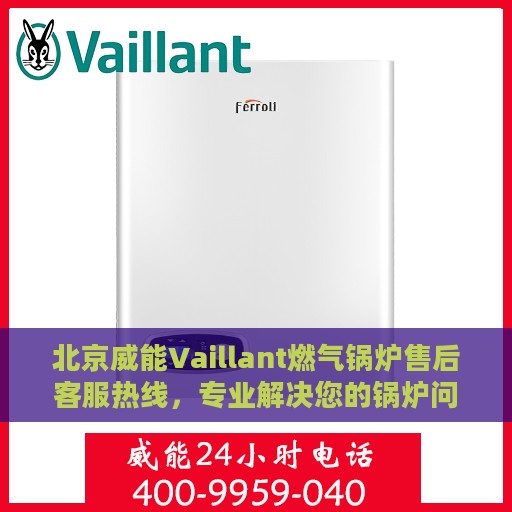 北京威能Vaillant燃气锅炉售后客服热线，专业解决您的锅炉问题