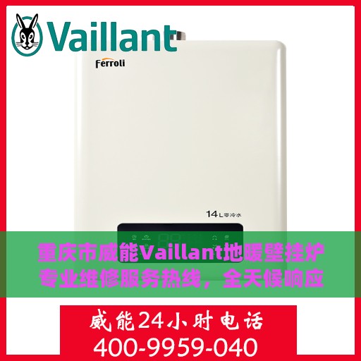 重庆市威能Vaillant地暖壁挂炉专业维修服务热线，全天候响应您的需求