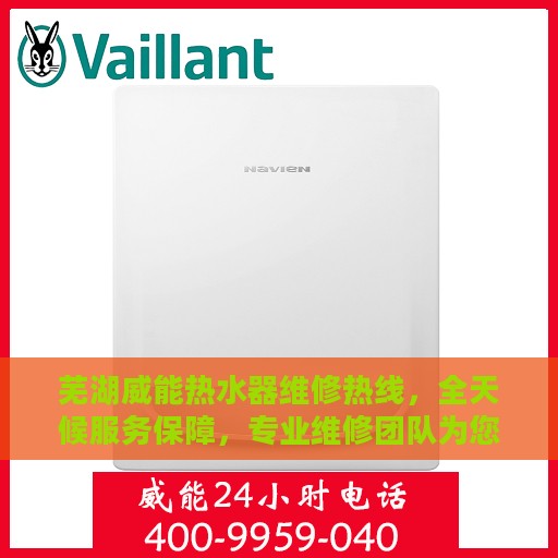 芜湖威能热水器维修热线，全天候服务保障，专业维修团队为您排忧解难。