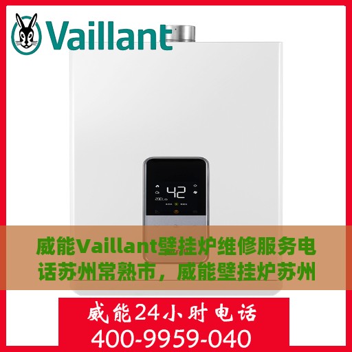 威能Vaillant壁挂炉维修服务电话苏州常熟市，威能壁挂炉苏州常熟市专业维修服务热线