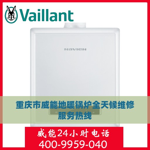 重庆市威能地暖锅炉全天候维修服务热线