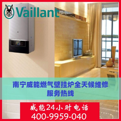 南宁威能燃气壁挂炉全天候维修服务热线