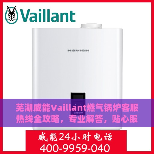 芜湖威能Vaillant燃气锅炉客服热线全攻略，专业解答，贴心服务一网打尽！